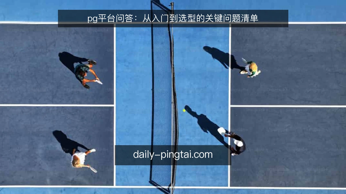 pg平台问答:从入门到选型的关键问题清单