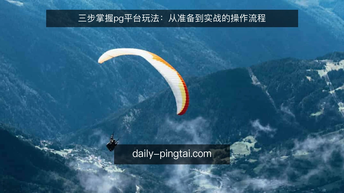 三步掌握pg平台玩法：从准备到实战的操作流程