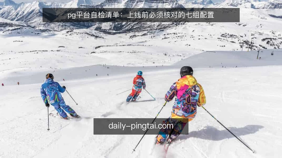 pg平台自检清单:上线前必须核对的七组配置