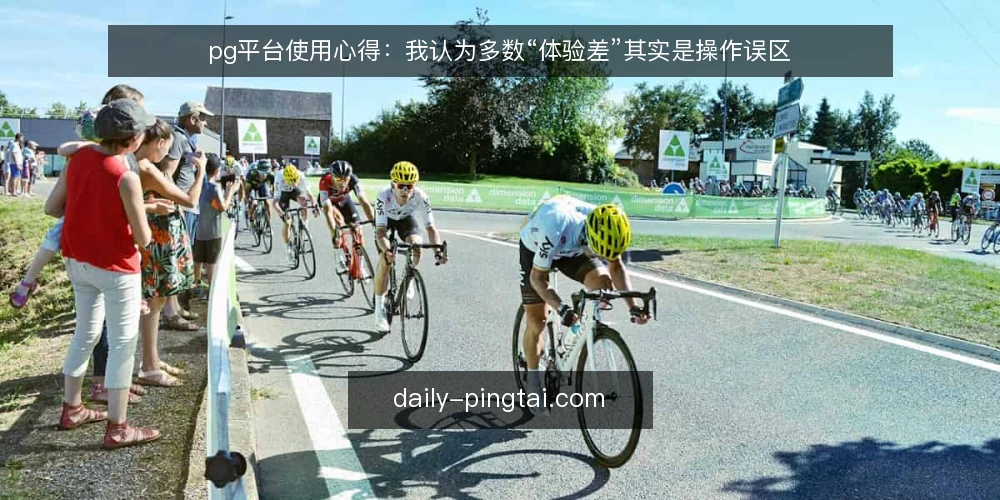 pg平台使用心得：我认为多数“体验差”其实是操作误区 — 先摆立场：体验差不等于平台差 配图