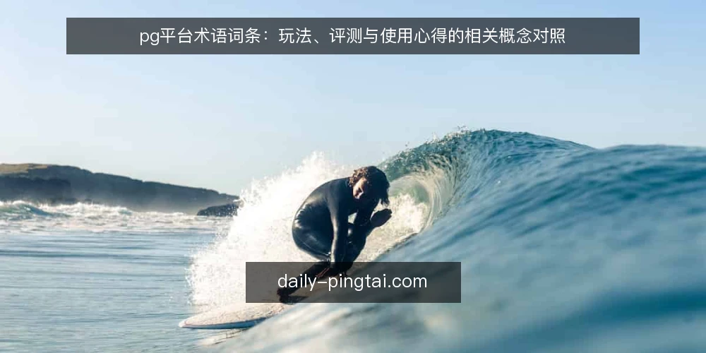 pg平台术语词条:玩法、评测与使用心得的相关概念对照 — 选型判断的术语边界 配图